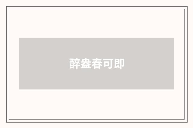 醉盎春可即