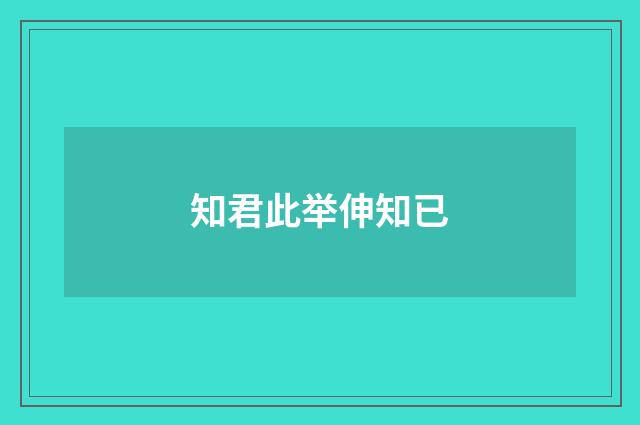 知君此举伸知已