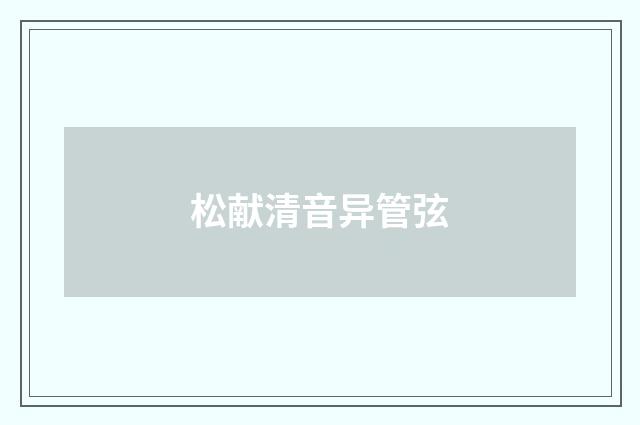 松献清音异管弦
