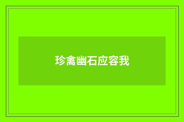 珍禽幽石应容我