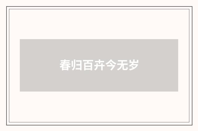 春归百卉今无岁