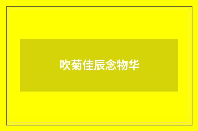 吹菊佳辰念物华