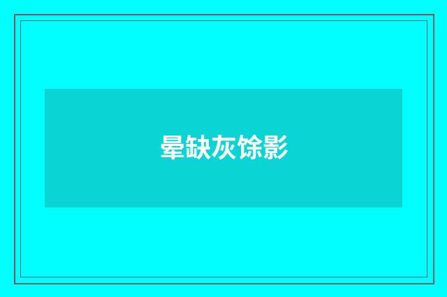 晕缺灰馀影