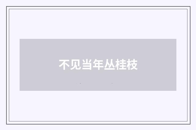 不见当年丛桂枝