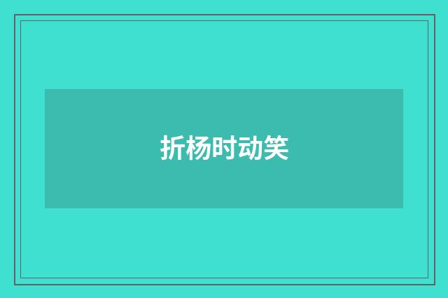 折杨时动笑