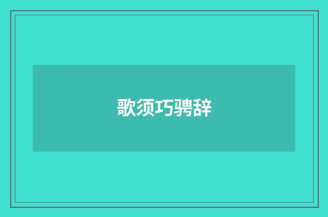 歌须巧骋辞