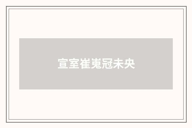 宣室崔嵬冠未央