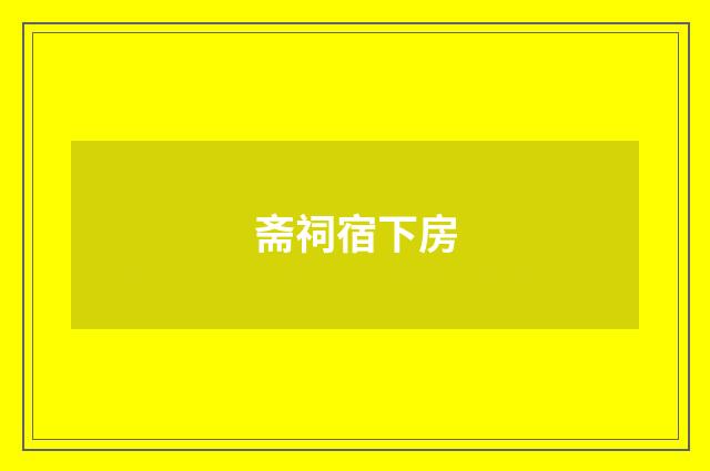 斋祠宿下房
