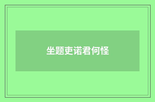 坐题吏诺君何怪