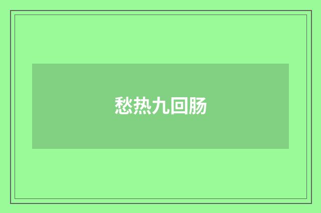 愁热九回肠
