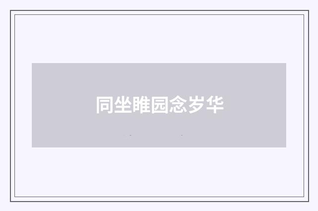 同坐睢园念岁华