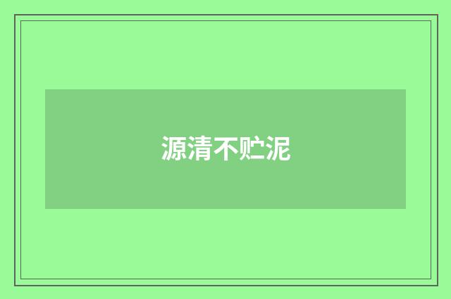 源清不贮泥