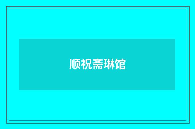 顺祝斋琳馆