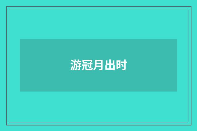 游冠月出时