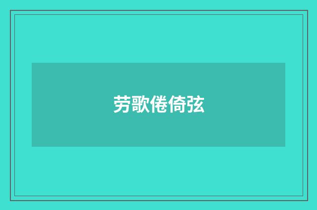 劳歌倦倚弦