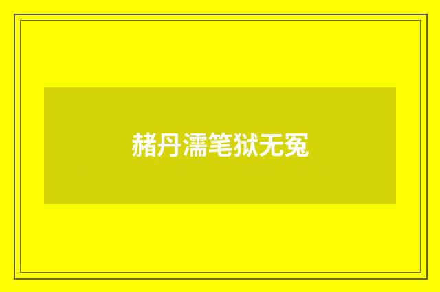 赭丹濡笔狱无冤