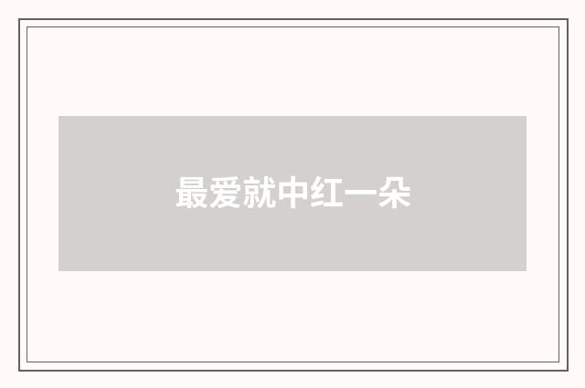 最爱就中红一朵