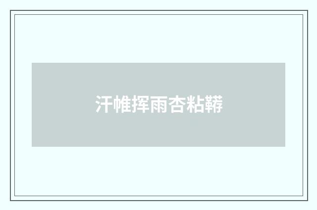 汗帷挥雨杏粘鞯