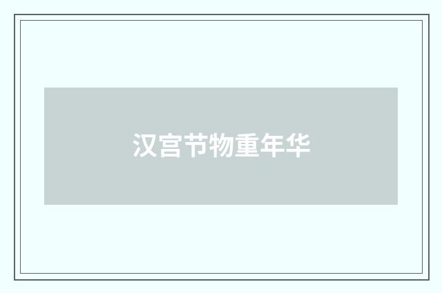 汉宫节物重年华