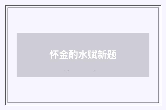 怀金酌水赋新题