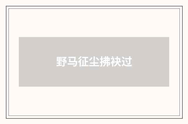 野马征尘拂袂过