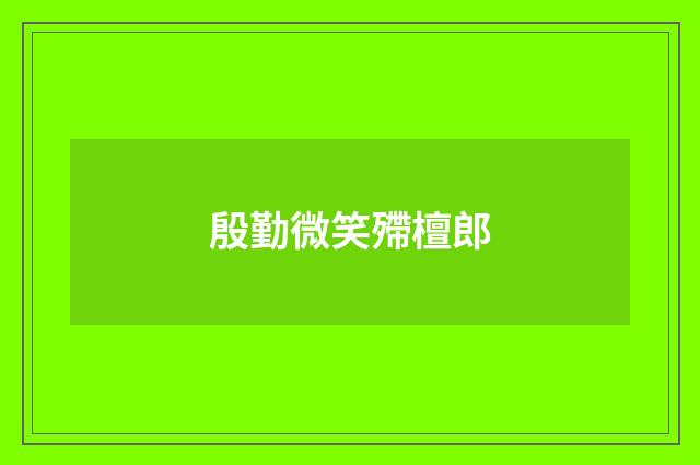 殷勤微笑殢檀郎
