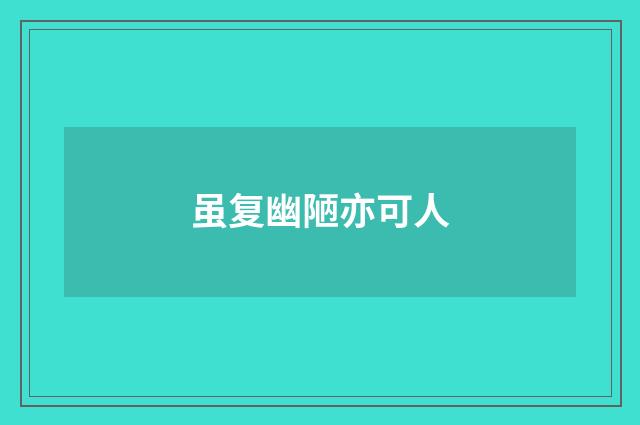 虽复幽陋亦可人