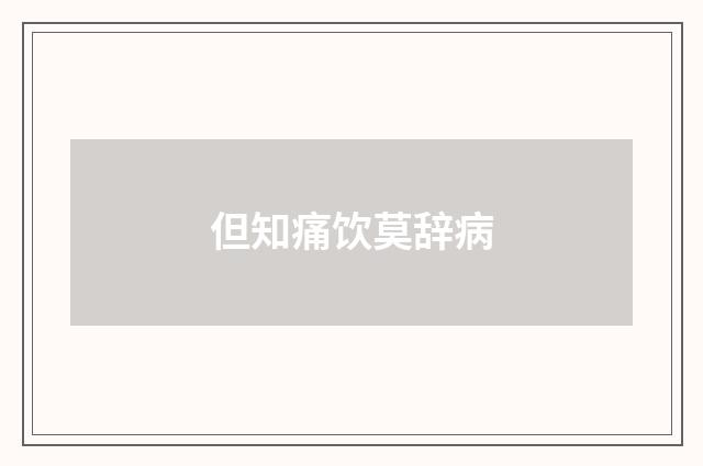 但知痛饮莫辞病