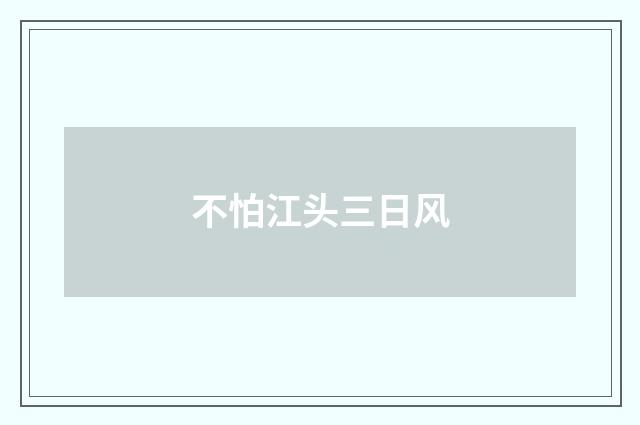 不怕江头三日风