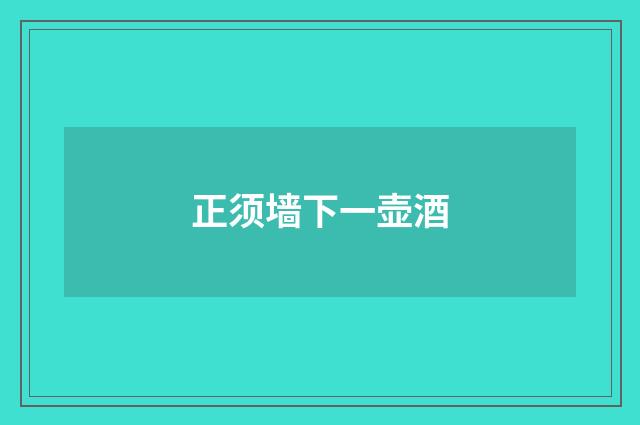 正须墙下一壶酒