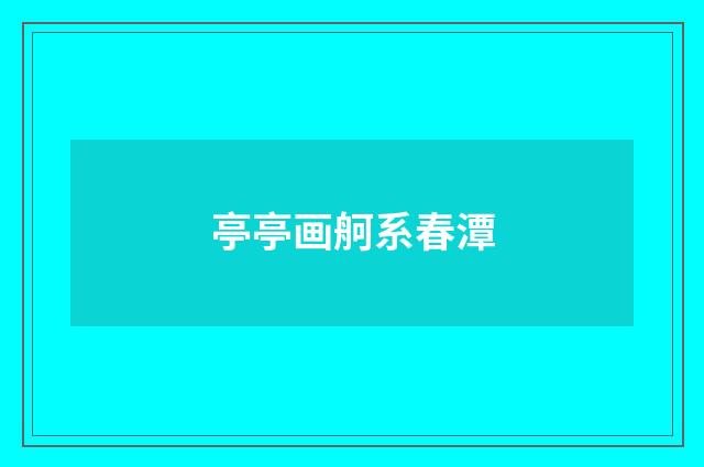 亭亭画舸系春潭