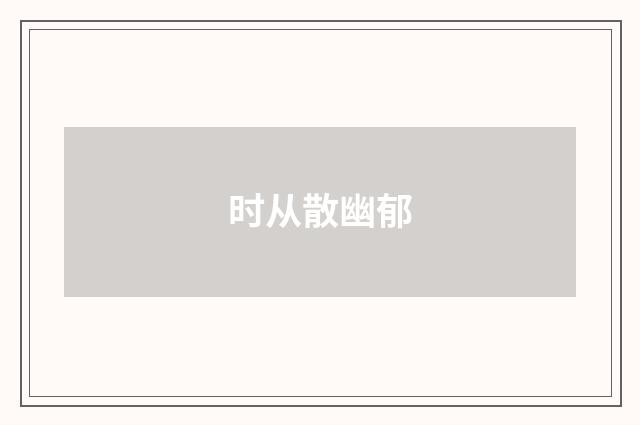 时从散幽郁