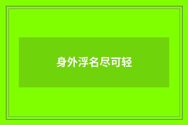 身外浮名尽可轻
