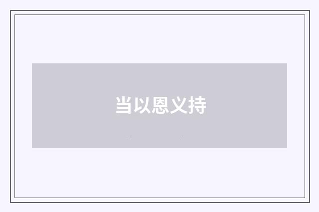 当以恩义持