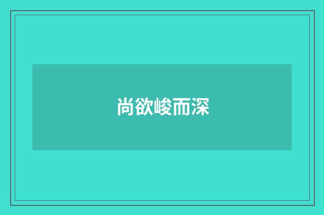 尚欲峻而深