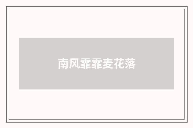 南风霏霏麦花落