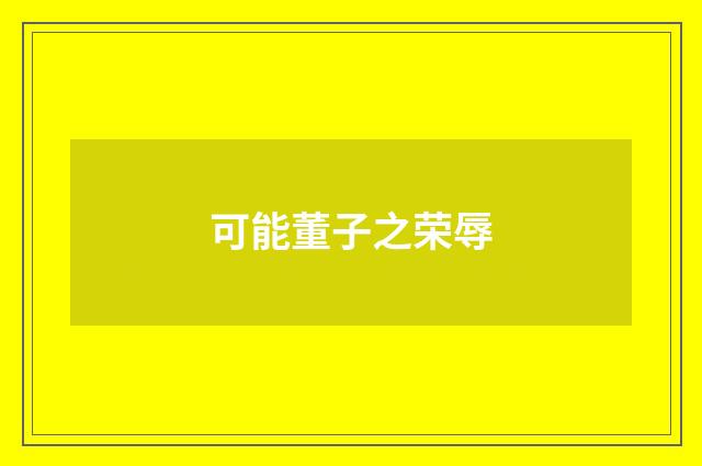 可能董子之荣辱