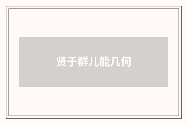 贤于群儿能几何