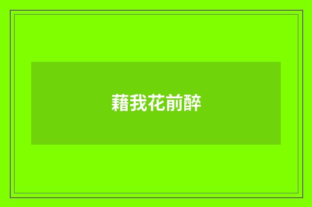 藉我花前醉