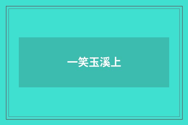 一笑玉溪上
