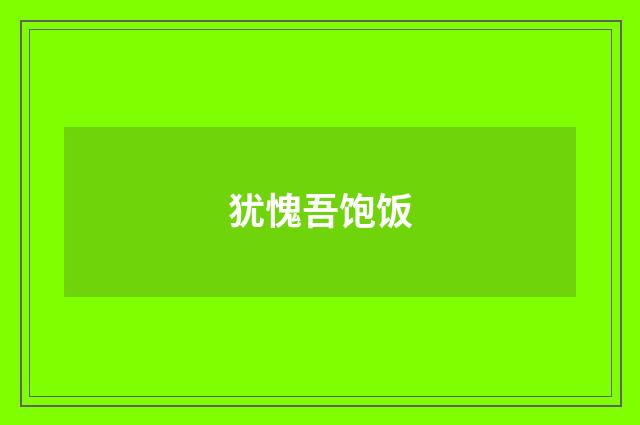 犹愧吾饱饭