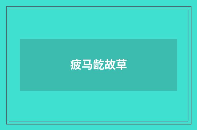 疲马龁故草