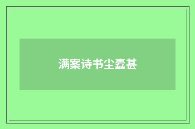 满案诗书尘蠹甚