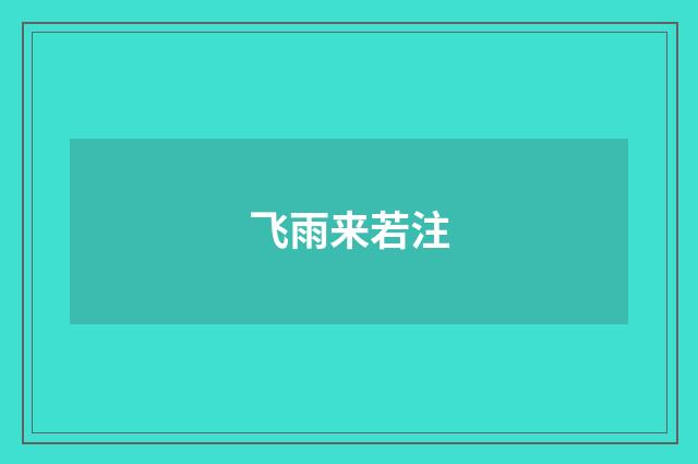 飞雨来若注