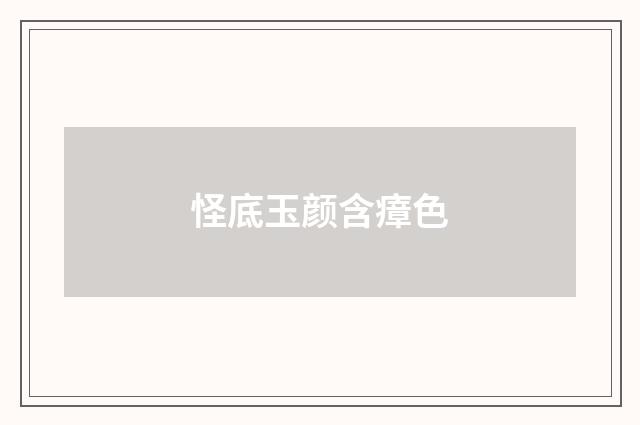 怪底玉颜含瘴色