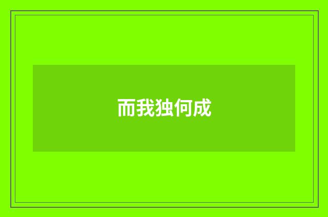 而我独何成