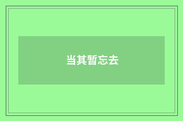 当其暂忘去