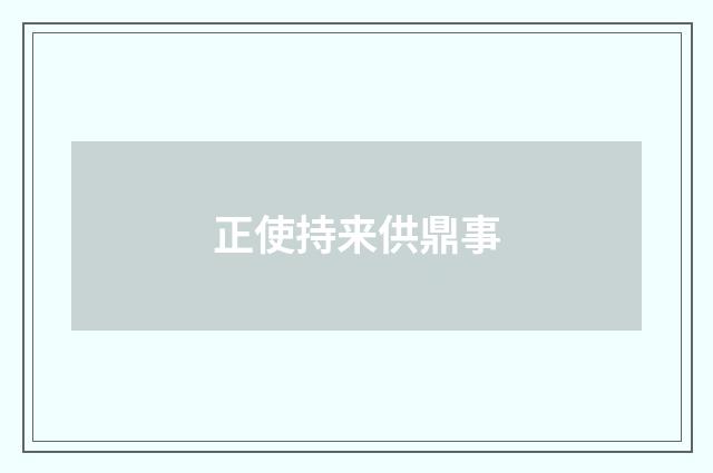 正使持来供鼎事