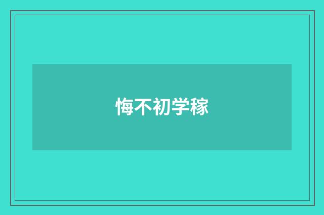 悔不初学稼