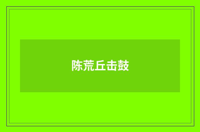陈荒丘击鼓